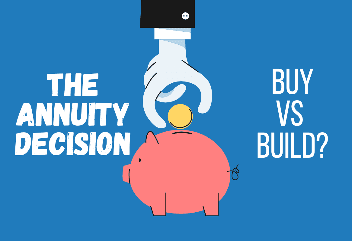 The Annuity Decision:  Buy vs Build?