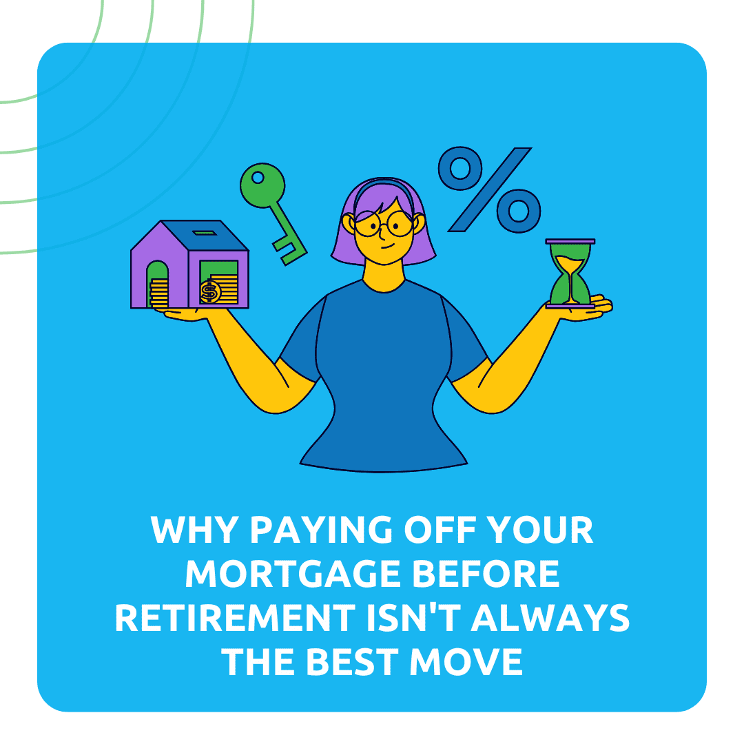Why Paying Off Your Mortgage Before Retirement Isn’t Always the Best Move
